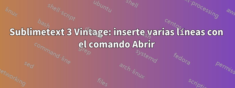 Sublimetext 3 Vintage: inserte varias líneas con el comando Abrir