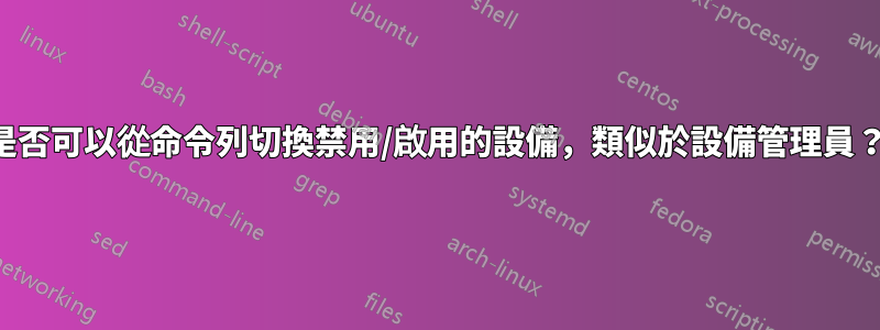 是否可以從命令列切換禁用/啟用的設備，類似於設備管理員？