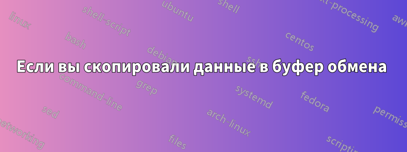 Если вы скопировали данные в буфер обмена