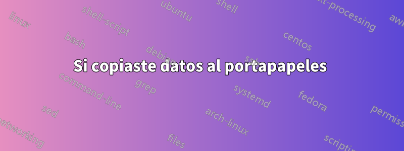 Si copiaste datos al portapapeles