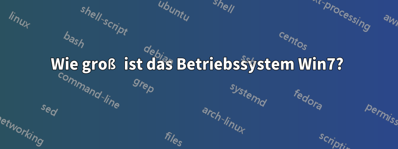 Wie groß ist das Betriebssystem Win7?