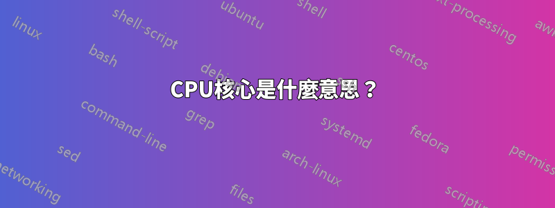 CPU核心是什麼意思？