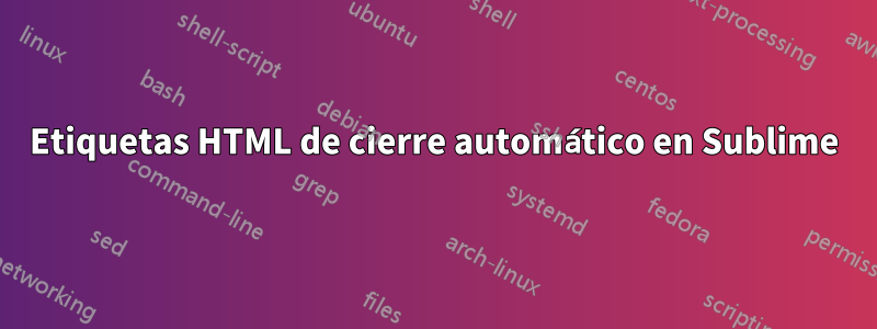 Etiquetas HTML de cierre automático en Sublime