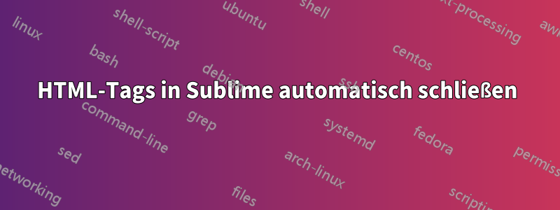 HTML-Tags in Sublime automatisch schließen