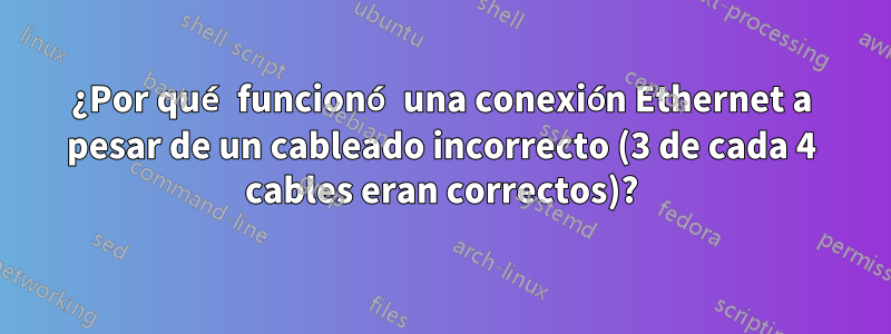 ¿Por qué funcionó una conexión Ethernet a pesar de un cableado incorrecto (3 de cada 4 cables eran correctos)?