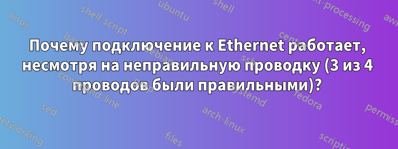 Почему подключение к Ethernet работает, несмотря на неправильную проводку (3 из 4 проводов были правильными)?