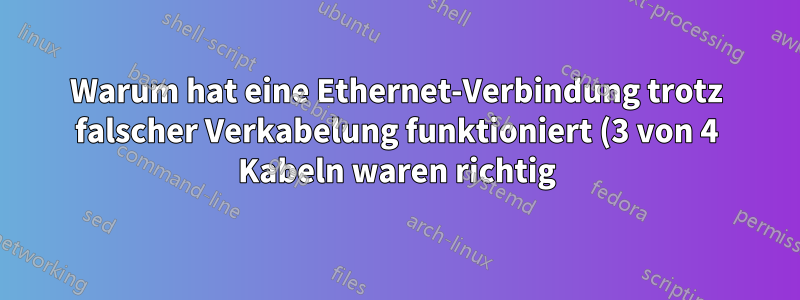 Warum hat eine Ethernet-Verbindung trotz falscher Verkabelung funktioniert (3 von 4 Kabeln waren richtig)?