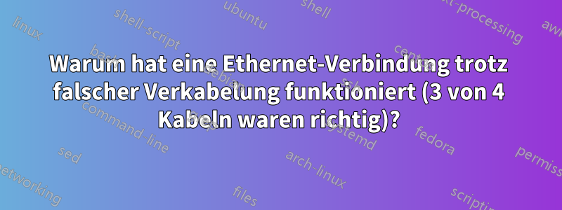 Warum hat eine Ethernet-Verbindung trotz falscher Verkabelung funktioniert (3 von 4 Kabeln waren richtig)?