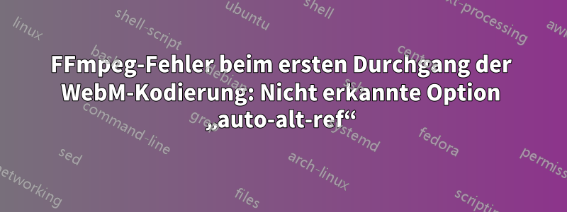 FFmpeg-Fehler beim ersten Durchgang der WebM-Kodierung: Nicht erkannte Option „auto-alt-ref“