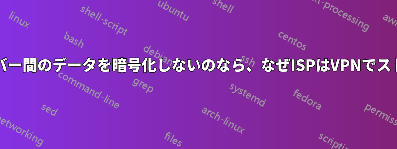 VPNがVPNサーバーとWebサーバー間のデータを暗号化しないのなら、なぜISPはVPNでストリーミングを制限できないのか