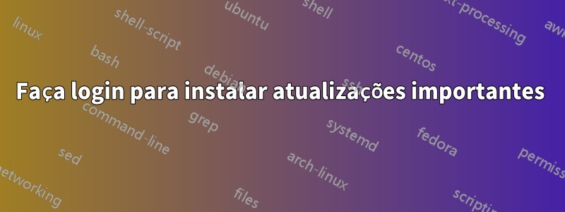 Faça login para instalar atualizações importantes