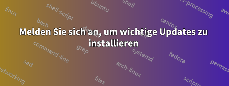 Melden Sie sich an, um wichtige Updates zu installieren