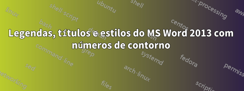 Legendas, títulos e estilos do MS Word 2013 com números de contorno