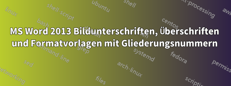 MS Word 2013 Bildunterschriften, Überschriften und Formatvorlagen mit Gliederungsnummern