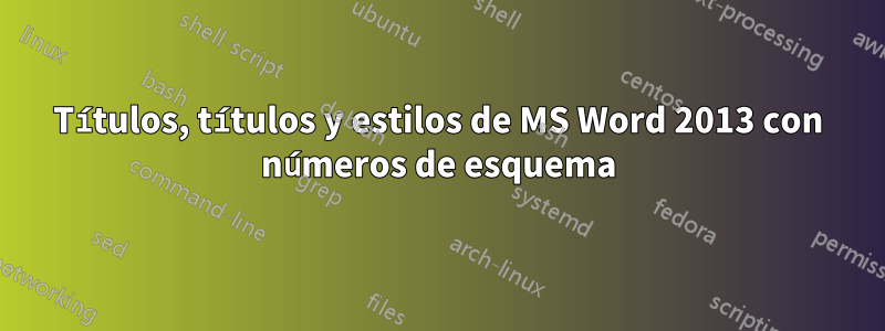 Títulos, títulos y estilos de MS Word 2013 con números de esquema