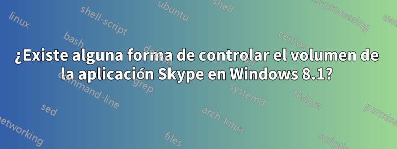 ¿Existe alguna forma de controlar el volumen de la aplicación Skype en Windows 8.1?