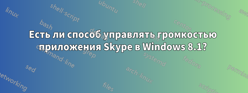 Есть ли способ управлять громкостью приложения Skype в Windows 8.1?