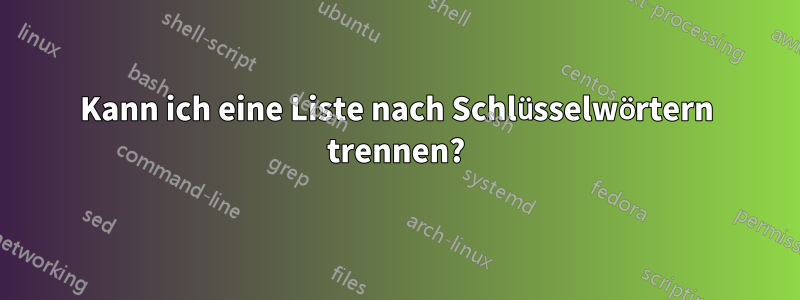 Kann ich eine Liste nach Schlüsselwörtern trennen?