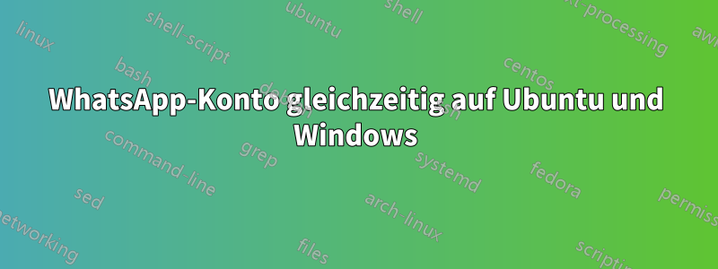 WhatsApp-Konto gleichzeitig auf Ubuntu und Windows