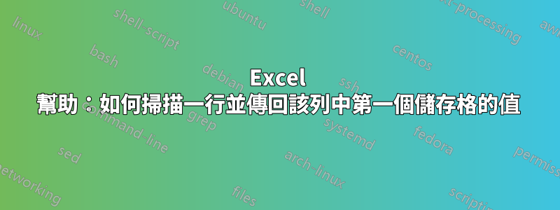 Excel 幫助：如何掃描一行並傳回該列中第一個儲存格的值