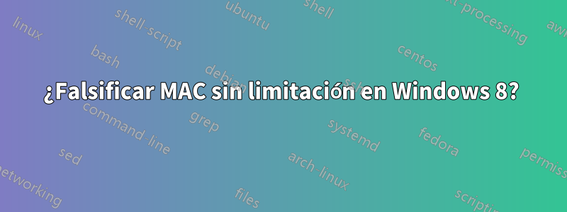 ¿Falsificar MAC sin limitación en Windows 8?