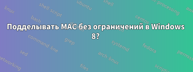 Подделывать MAC без ограничений в Windows 8?