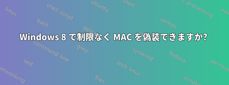 Windows 8 で制限なく MAC を偽装できますか?