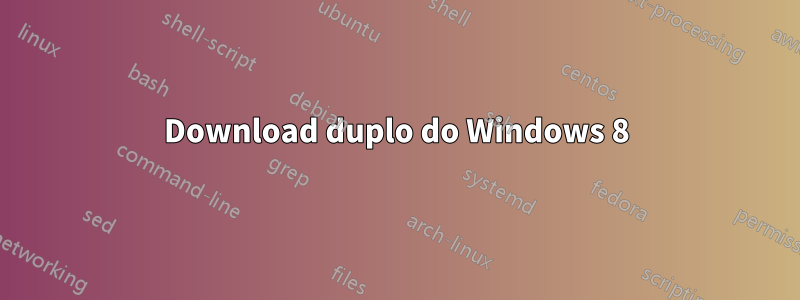 Download duplo do Windows 8