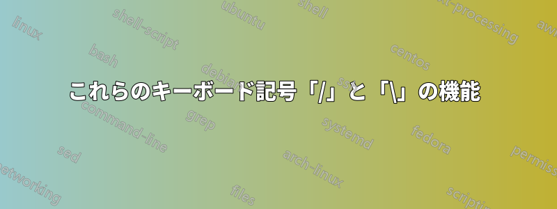 これらのキーボード記号「/」と「\」の機能 