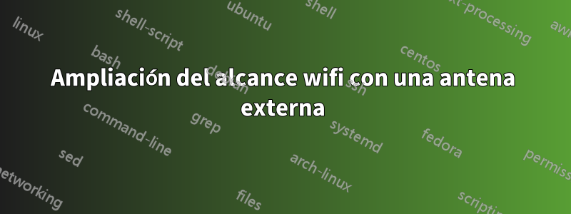 Ampliación del alcance wifi con una antena externa