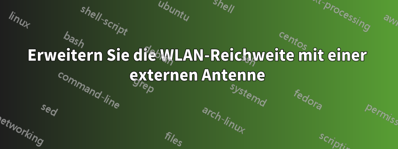 Erweitern Sie die WLAN-Reichweite mit einer externen Antenne