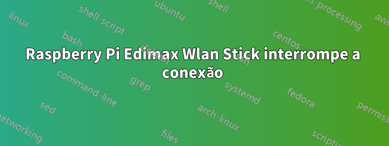 Raspberry Pi Edimax Wlan Stick interrompe a conexão