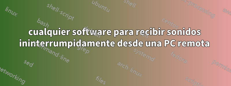 cualquier software para recibir sonidos ininterrumpidamente desde una PC remota