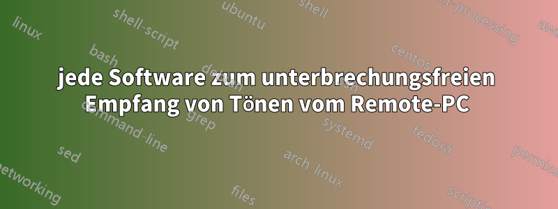 jede Software zum unterbrechungsfreien Empfang von Tönen vom Remote-PC