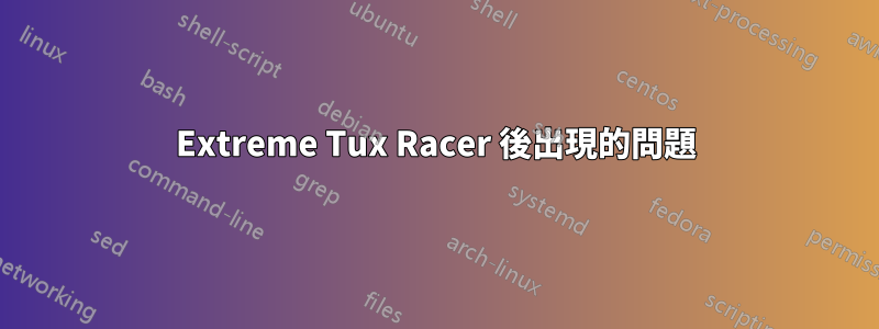 Extreme Tux Racer 後出現的問題