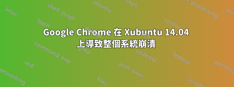 Google Chrome 在 Xubuntu 14.04 上導致整個系統崩潰