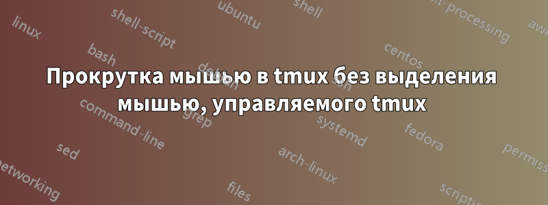 Прокрутка мышью в tmux без выделения мышью, управляемого tmux