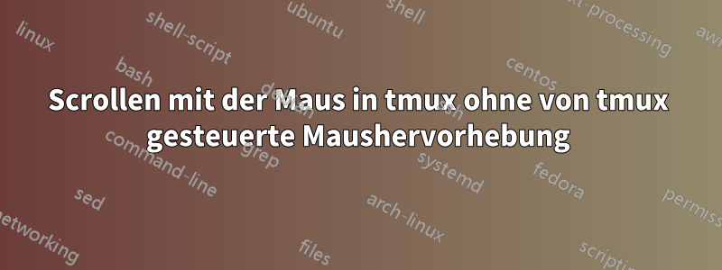 Scrollen mit der Maus in tmux ohne von tmux gesteuerte Maushervorhebung