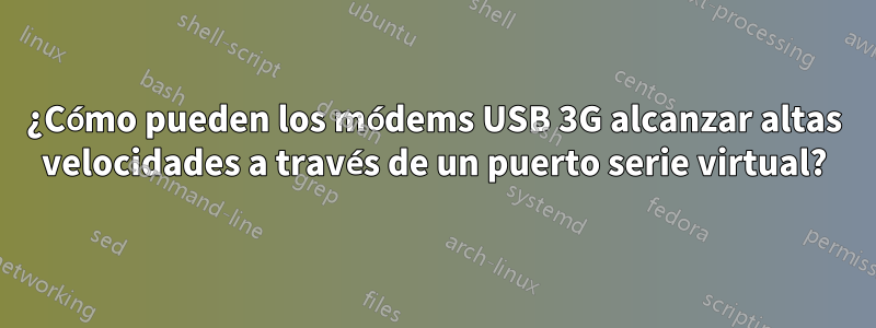 ¿Cómo pueden los módems USB 3G alcanzar altas velocidades a través de un puerto serie virtual?