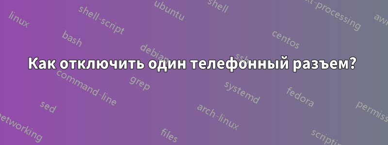 Как отключить один телефонный разъем?