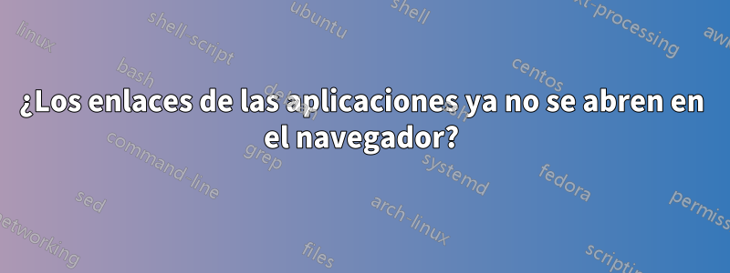 ¿Los enlaces de las aplicaciones ya no se abren en el navegador?