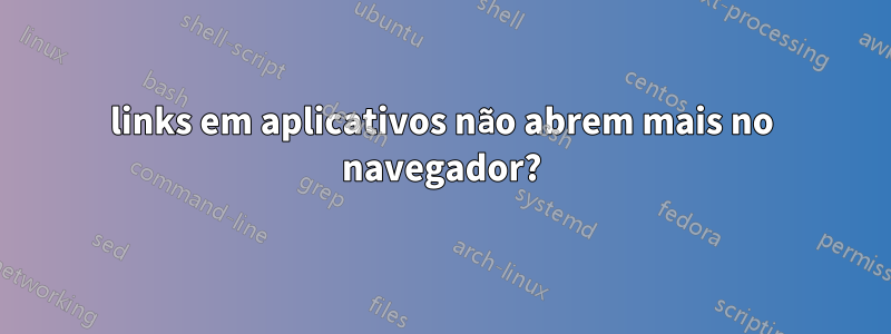 links em aplicativos não abrem mais no navegador?