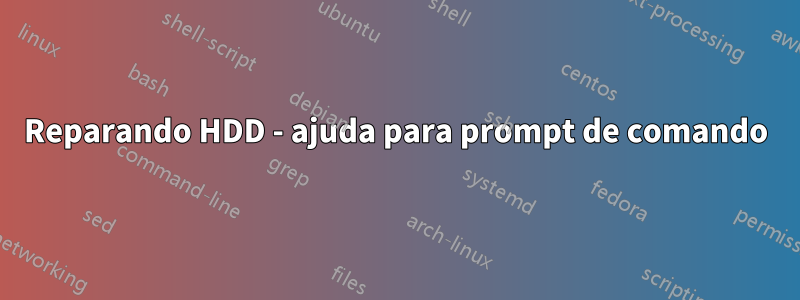 Reparando HDD - ajuda para prompt de comando