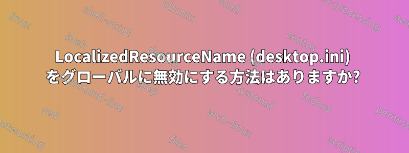 LocalizedResourceName (desktop.ini) をグローバルに無効にする方法はありますか?