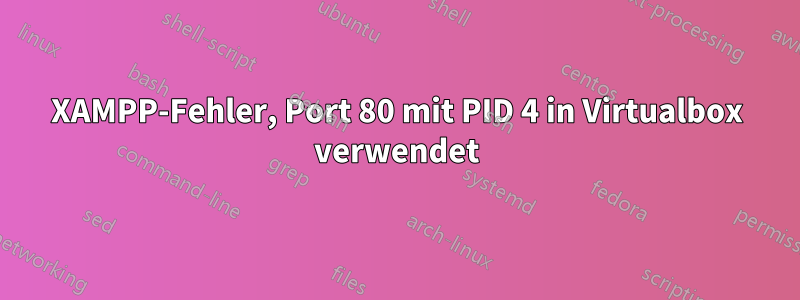 XAMPP-Fehler, Port 80 mit PID 4 in Virtualbox verwendet