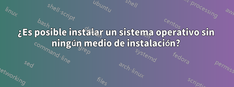 ¿Es posible instalar un sistema operativo sin ningún medio de instalación?