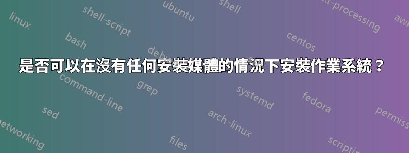 是否可以在沒有任何安裝媒體的情況下安裝作業系統？