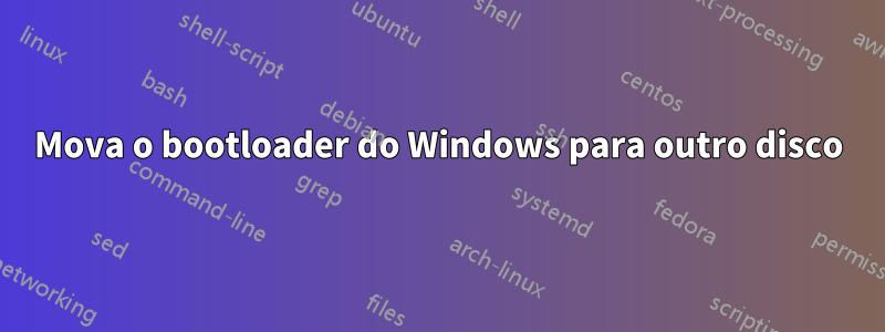 Mova o bootloader do Windows para outro disco