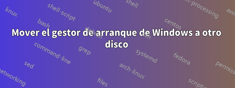 Mover el gestor de arranque de Windows a otro disco