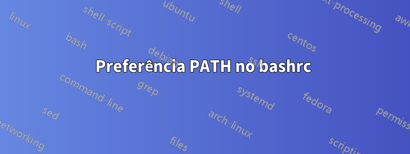 Preferência PATH no bashrc